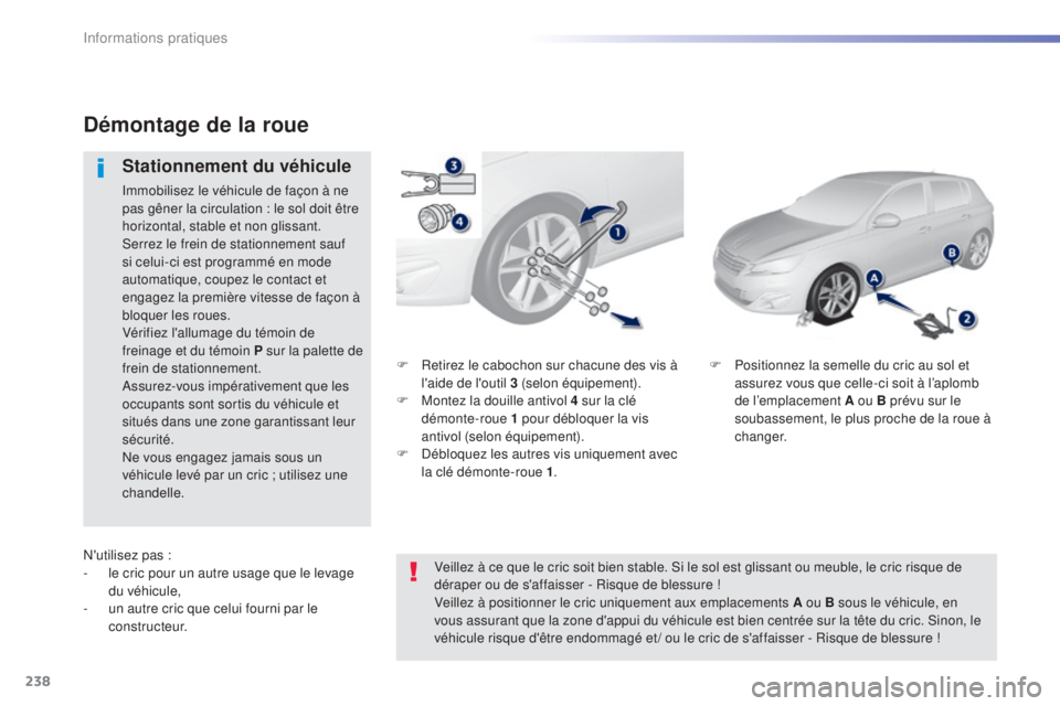Peugeot 308 2015 Manuel du propriétaire (in French) 238
F Retirez le cabochon sur chacune des vis à l'aide de l'outil 3 (selon équipement).
F
M
ontez la douille antivol 4 sur la clé
démonte-roue 1 pour débloquer la vis
antivol (selon Peugeot 308 2015 Manuel du propriétaire (in French) 238
F Retirez le cabochon sur chacune des vis à l'aide de l'outil 3 (selon équipement).
F
M
ontez la douille antivol 4 sur la clé
démonte-roue 1 pour débloquer la vis
antivol (selon