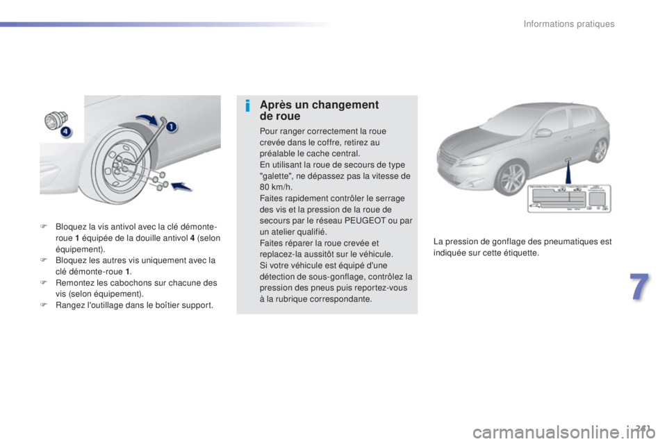 Peugeot 308 2015 Manuel du propriétaire (in French) 241
F Bloquez la vis antivol avec la clé démonte-roue 1 équipée de la douille antivol 4 (selon
équipement).
F
B
loquez les autres vis uniquement avec la
clé démonte-roue 1 .
F
R
emontez Peugeot 308 2015 Manuel du propriétaire (in French) 241
F Bloquez la vis antivol avec la clé démonte-roue 1 équipée de la douille antivol 4 (selon
équipement).
F
B
loquez les autres vis uniquement avec la
clé démonte-roue 1 .
F
R
emontez