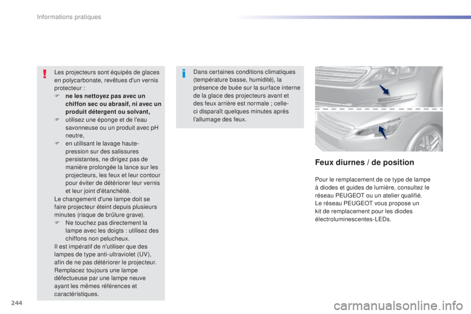 Peugeot 308 2015 Manuel du propriétaire (in French) 244
Dans certaines conditions climatiques
(température basse, humidité), la
présence de buée sur la sur face interne
de la glace des projecteurs avant et
des feux arrière est normale ; celle- Peugeot 308 2015 Manuel du propriétaire (in French) 244
Dans certaines conditions climatiques
(température basse, humidité), la
présence de buée sur la sur face interne
de la glace des projecteurs avant et
des feux arrière est normale ; celle-