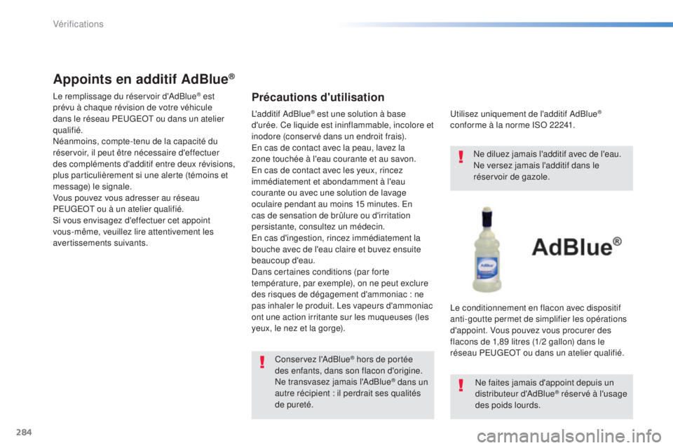 Peugeot 308 2015 Manuel du propriétaire (in French) 284
Appoints en additif AdBlue®
Le remplissage du réservoir d'AdBlue® est
prévu à chaque révision de votre véhicule
dans le réseau PEUGEOT ou dans un atelier
qualifié.
Néanmoins, comp Peugeot 308 2015 Manuel du propriétaire (in French) 284
Appoints en additif AdBlue®
Le remplissage du réservoir d'AdBlue® est
prévu à chaque révision de votre véhicule
dans le réseau PEUGEOT ou dans un atelier
qualifié.
Néanmoins, comp