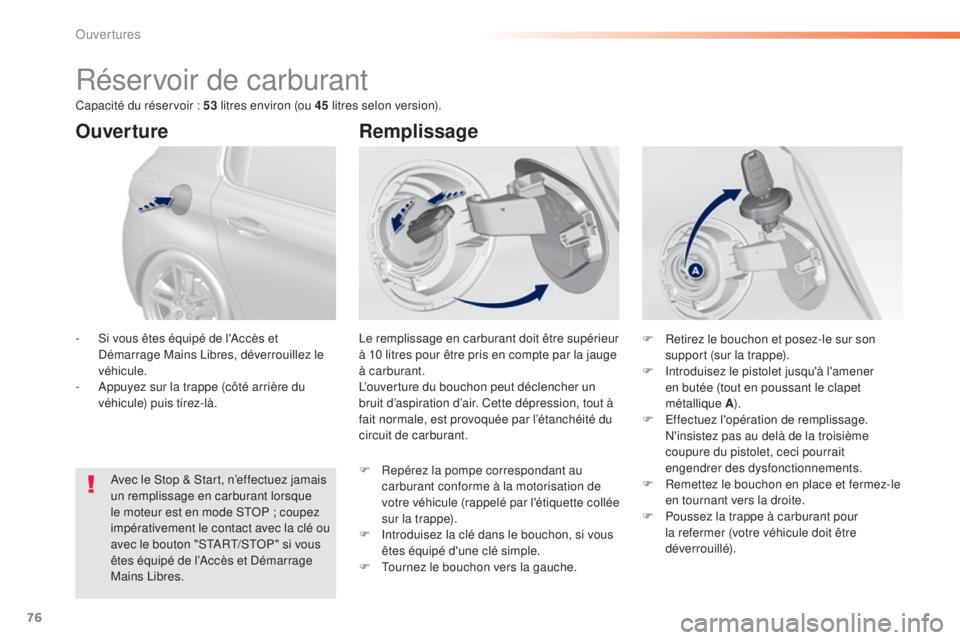 Peugeot 308 2015 Manuel du propriétaire (in French) 76
Réservoir de carburant
Le remplissage en carburant doit être supérieur
à 10 litres pour être pris en compte par la jauge
à carburant.
L’ouverture du bouchon peut déclencher un
bruit d Peugeot 308 2015 Manuel du propriétaire (in French) 76
Réservoir de carburant
Le remplissage en carburant doit être supérieur
à 10 litres pour être pris en compte par la jauge
à carburant.
L’ouverture du bouchon peut déclencher un
bruit d