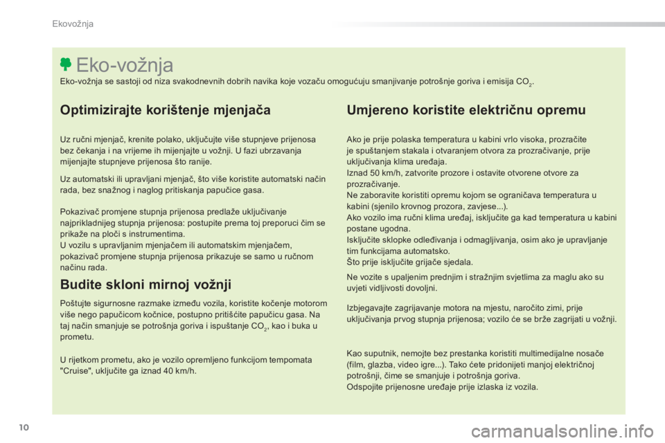 Peugeot 308 2015 Vodič za korisnike (in Croatian) 10
308_hr_Chap00c_eco-conduite_ed01-2015
Optimizirajte korištenje mjenjača
Uz ručni mjenjač, krenite polako, uključujte više stupnjeve prijenosa
bez čekanja i na vrijeme ih mijenjajte u vožnj Peugeot 308 2015 Vodič za korisnike (in Croatian) 10
308_hr_Chap00c_eco-conduite_ed01-2015
Optimizirajte korištenje mjenjača
Uz ručni mjenjač, krenite polako, uključujte više stupnjeve prijenosa
bez čekanja i na vrijeme ih mijenjajte u vožnj