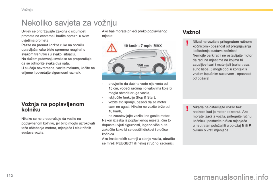 Peugeot 308 2015  Vodič za korisnike (in Croatian) 112
308_hr_Chap04_conduite_ed01-2015
Nekoliko savjeta za vožnju
Uvijek se pridržavajte zakona o sigurnosti 
prometa na cestama i budite oprezni u svim 
uvjetima prometa.
Pazite na promet i držite r