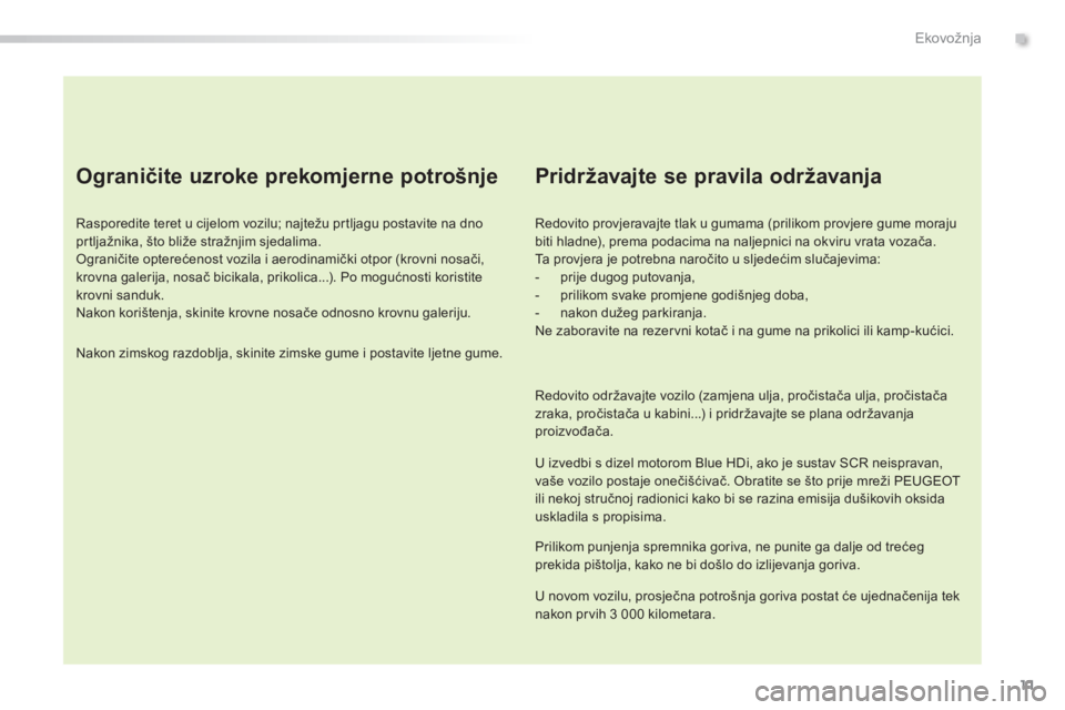 Peugeot 308 2015 Vodič za korisnike (in Croatian) 11
308_hr_Chap00c_eco-conduite_ed01-2015
Ograničite uzroke prekomjerne potrošnje
Rasporedite teret u cijelom vozilu; najtežu prtljagu postavite na dno
prtljažnika, što bliže stražnjim sjedalim Peugeot 308 2015 Vodič za korisnike (in Croatian) 11
308_hr_Chap00c_eco-conduite_ed01-2015
Ograničite uzroke prekomjerne potrošnje
Rasporedite teret u cijelom vozilu; najtežu prtljagu postavite na dno
prtljažnika, što bliže stražnjim sjedalim