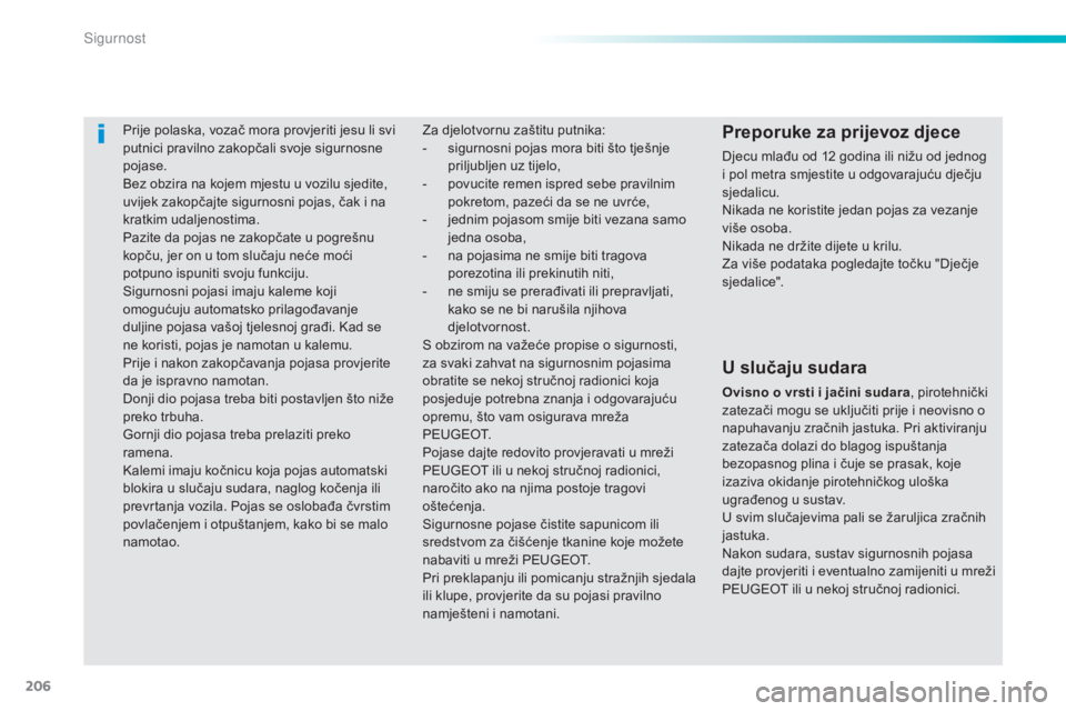 Peugeot 308 2015 Vodič za korisnike (in Croatian) 206
308_hr_Chap06_securite_ed01-2015
Prije polaska, vozač mora provjeriti jesu li svi
putnici pravilno zakopčali svoje sigurnosne
pojase.
Bez obzira na kojem mjestu u vozilu sjedite,
uvijek zakop Peugeot 308 2015 Vodič za korisnike (in Croatian) 206
308_hr_Chap06_securite_ed01-2015
Prije polaska, vozač mora provjeriti jesu li svi
putnici pravilno zakopčali svoje sigurnosne
pojase.
Bez obzira na kojem mjestu u vozilu sjedite,
uvijek zakop