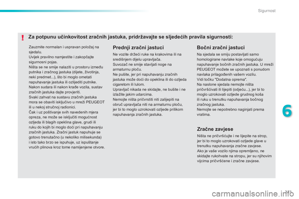 Peugeot 308 2015 Vodič za korisnike (in Croatian) 211
308_hr_Chap06_securite_ed01-2015
Zauzmite normalan i uspravan položaj na
sjedalu.
Uvijek pravilno namjestite i zakopčajte
sigurnosni pojas.
Ništa se ne smije nalaziti u prostoru između
putn Peugeot 308 2015 Vodič za korisnike (in Croatian) 211
308_hr_Chap06_securite_ed01-2015
Zauzmite normalan i uspravan položaj na
sjedalu.
Uvijek pravilno namjestite i zakopčajte
sigurnosni pojas.
Ništa se ne smije nalaziti u prostoru između
putn
