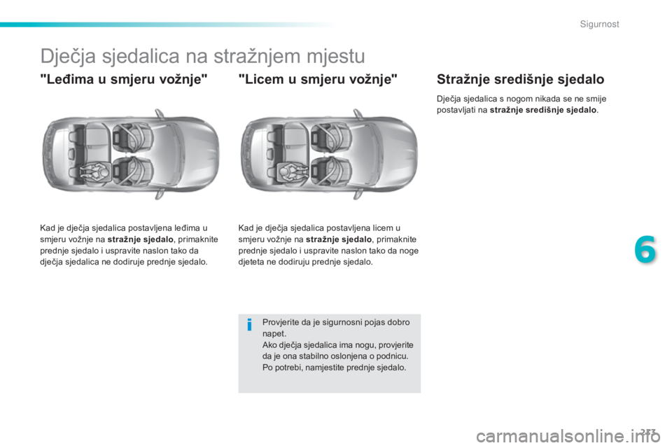 Peugeot 308 2015 Vodič za korisnike (in Croatian) 213
308_hr_Chap06_securite_ed01-2015
Dječja sjedalica na stražnjem mjestu
"Leđima u smjeru vožnje"
Kad je dječja sjedalica postavljena leđima u
smjeru vožnje na stražnje sjedalo, prim Peugeot 308 2015 Vodič za korisnike (in Croatian) 213
308_hr_Chap06_securite_ed01-2015
Dječja sjedalica na stražnjem mjestu
"Leđima u smjeru vožnje"
Kad je dječja sjedalica postavljena leđima u
smjeru vožnje na stražnje sjedalo, prim