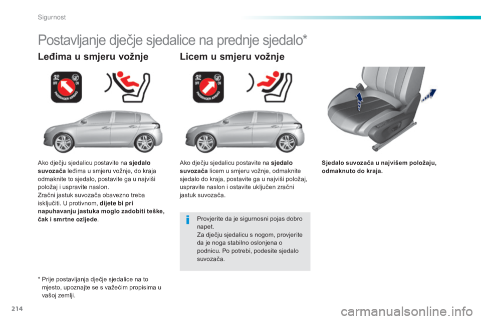 Peugeot 308 2015 Vodič za korisnike (in Croatian) 214
308_hr_Chap06_securite_ed01-2015
Sjedalo suvozača u najvišem položaju,
odmaknuto do kraja.
Leđima u smjeru vožnje
Postavljanje dječje sjedalice na prednje sjedalo*
Licem u smjeru vožnje
Pr Peugeot 308 2015 Vodič za korisnike (in Croatian) 214
308_hr_Chap06_securite_ed01-2015
Sjedalo suvozača u najvišem položaju,
odmaknuto do kraja.
Leđima u smjeru vožnje
Postavljanje dječje sjedalice na prednje sjedalo*
Licem u smjeru vožnje
Pr