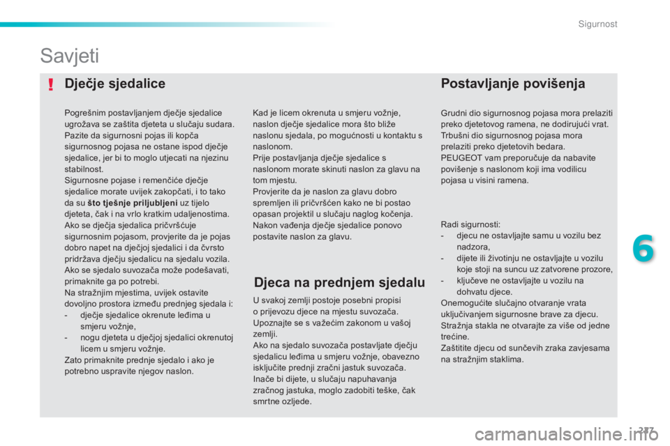 Peugeot 308 2015 Vodič za korisnike (in Croatian) 227
308_hr_Chap06_securite_ed01-2015
Dječje sjedalicePostavljanje povišenja
Savjeti
U svakoj zemlji postoje posebni propisi
o prijevozu djece na mjestu suvozača.
Upoznajte se s važećim zakonom Peugeot 308 2015 Vodič za korisnike (in Croatian) 227
308_hr_Chap06_securite_ed01-2015
Dječje sjedalicePostavljanje povišenja
Savjeti
U svakoj zemlji postoje posebni propisi
o prijevozu djece na mjestu suvozača.
Upoznajte se s važećim zakonom