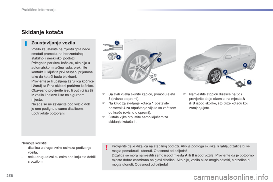 Peugeot 308 2015 Vodič za korisnike (in Croatian) 238
308_hr_Chap07_info-pratiques_ed01-2015
F Sa svih vijaka skinite kapice, pomoću alata 3 (ovisno o opremi).
F
N
a ključ za skidanje kotača 1 postavite
nastavak 4
za otpuštanje vijaka Peugeot 308 2015 Vodič za korisnike (in Croatian) 238
308_hr_Chap07_info-pratiques_ed01-2015
F Sa svih vijaka skinite kapice, pomoću alata 3 (ovisno o opremi).
F
N
a ključ za skidanje kotača 1 postavite
nastavak 4
za otpuštanje vijaka