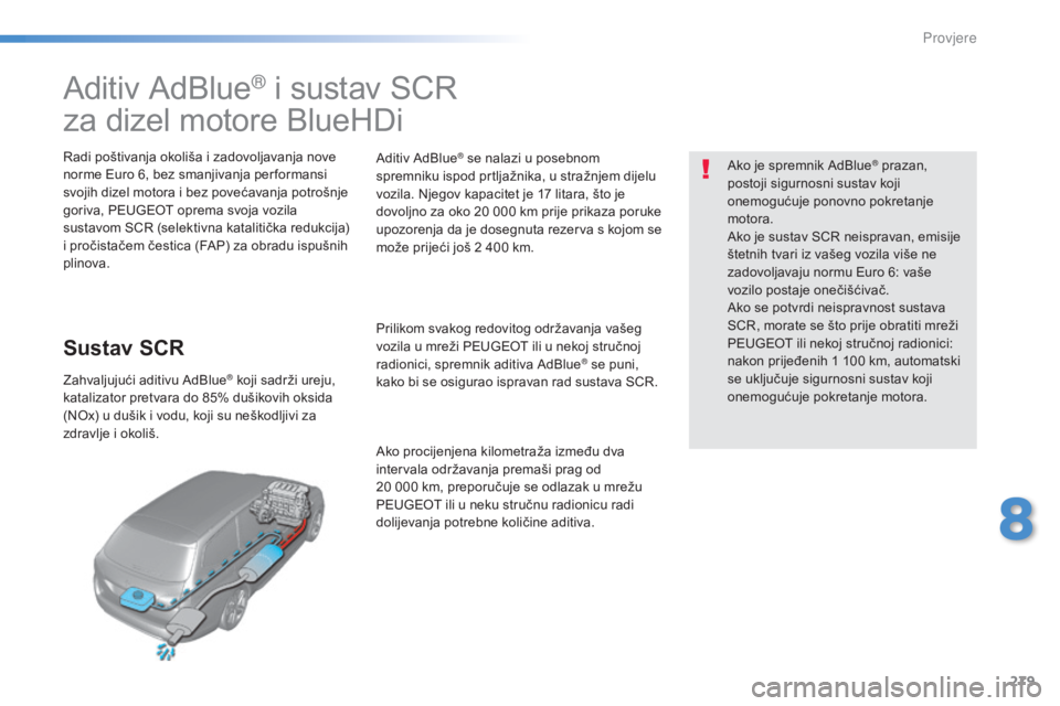 Peugeot 308 2015 Vodič za korisnike (in Croatian) 279
308_hr_Chap08_verifications_ed01-2015
Aditiv AdBlue® i sustav SCR
za dizel motore BlueHDi
Radi poštivanja okoliša i zadovoljavanja nove
norme Euro 6, bez smanjivanja per formansi
svojih dize Peugeot 308 2015 Vodič za korisnike (in Croatian) 279
308_hr_Chap08_verifications_ed01-2015
Aditiv AdBlue® i sustav SCR
za dizel motore BlueHDi
Radi poštivanja okoliša i zadovoljavanja nove
norme Euro 6, bez smanjivanja per formansi
svojih dize