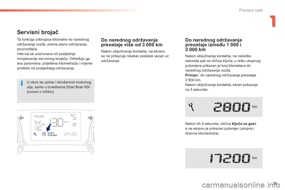 Peugeot 308 2015  Vodič za korisnike (in Croatian) 29
308_hr_Chap01_controle-de-marche_ed01-2015
Servisni brojač
Ta funkcija odbrojava kilometre do narednog 
održavanja vozila, prema planu održavanja 
proizvođača.
Interval se izračunava od poslj