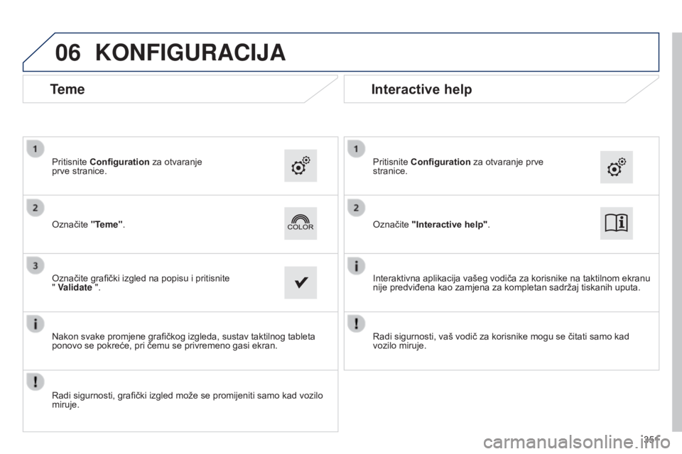 Peugeot 308 2015  Vodič za korisnike (in Croatian) 06KONFIGURACIJA
Teme
Označite "Teme". Pritisnite Configuration za otvaranje  
prve stranice.
Označite grafički izgled na popisu i pritisnite  
" Validate ".
Nakon svake promjene gra