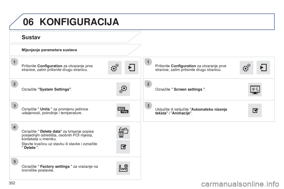 Peugeot 308 2015  Vodič za korisnike (in Croatian) 06
Mijenjanje parametara sustava
Sustav
Označite "System Settings". Pritisnite Configuration za otvaranje prve 
stranice, zatim pritisnite drugu stranicu.
Označite " Units " za promj