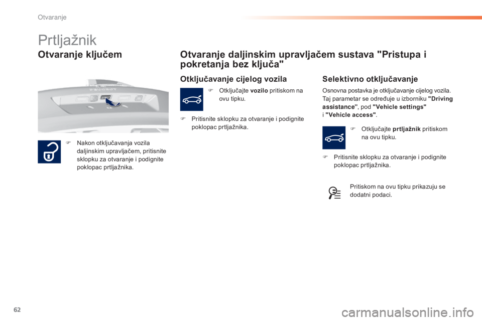 Peugeot 308 2015 Vodič za korisnike (in Croatian) 62
308_hr_Chap02_ouvertures_ed01-2015
Prtljažnik
F Nakon otključavanja vozila daljinskim upravljačem, pritisnite
sklopku za otvaranje i podignite
poklopac prtljažnika.
Otvaranje daljinskim uprav Peugeot 308 2015 Vodič za korisnike (in Croatian) 62
308_hr_Chap02_ouvertures_ed01-2015
Prtljažnik
F Nakon otključavanja vozila daljinskim upravljačem, pritisnite
sklopku za otvaranje i podignite
poklopac prtljažnika.
Otvaranje daljinskim uprav