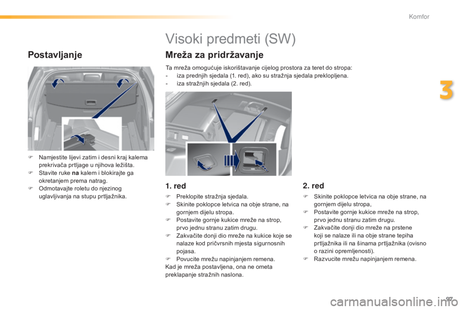 Peugeot 308 2015 Vodič za korisnike (in Croatian) 97
308_hr_Chap03_confort_ed01-2015
Postavljanje
F Namjestite lijevi zatim i desni kraj kalema prekrivača prtljage u njihova ležišta.
F
S
tavite ruke na kalem i blokirajte ga
okretanjem prema n Peugeot 308 2015 Vodič za korisnike (in Croatian) 97
308_hr_Chap03_confort_ed01-2015
Postavljanje
F Namjestite lijevi zatim i desni kraj kalema prekrivača prtljage u njihova ležišta.
F
S
tavite ruke na kalem i blokirajte ga
okretanjem prema n