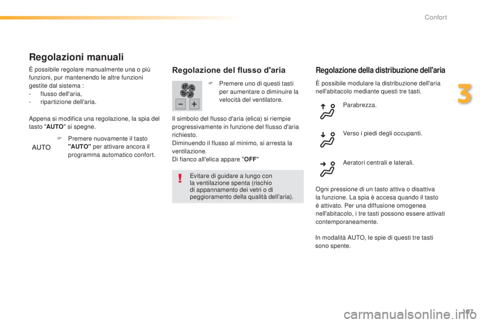 Peugeot 308 2015 Manuale del proprietario (in Italian) 107
308_it_Chap03_confort_ed01-2015
È possibile modulare la distribuzione dell'aria
nell'abitacolo mediante questi tre tasti.
Regolazione del flusso d'aria
Evitare di guidare a lungo con Peugeot 308 2015 Manuale del proprietario (in Italian) 107
308_it_Chap03_confort_ed01-2015
È possibile modulare la distribuzione dell'aria
nell'abitacolo mediante questi tre tasti.
Regolazione del flusso d'aria
Evitare di guidare a lungo con