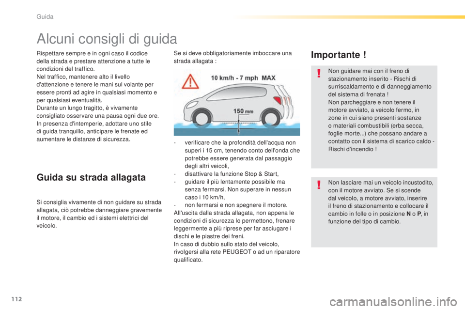 Peugeot 308 2015 Manuale del proprietario (in Italian) 112
308_it_Chap04_conduite_ed01-2015
Alcuni consigli di guida
Rispettare sempre e in ogni caso il codice
della strada e prestare attenzione a tutte le
condizioni del traffico.
Nel traffico, mantener Peugeot 308 2015 Manuale del proprietario (in Italian) 112
308_it_Chap04_conduite_ed01-2015
Alcuni consigli di guida
Rispettare sempre e in ogni caso il codice
della strada e prestare attenzione a tutte le
condizioni del traffico.
Nel traffico, mantener