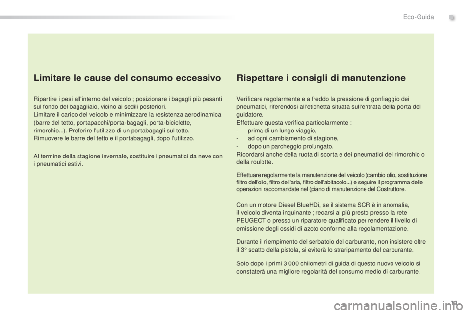Peugeot 308 2015 Manuale del proprietario (in Italian) 11
308_it_Chap00c_eco-conduite_ed01-2015
Limitare le cause del consumo eccessivo
Ripartire i pesi all'interno del veicolo ; posizionare i bagagli più pesanti
sul fondo del bagagliaio, vicino ai Peugeot 308 2015 Manuale del proprietario (in Italian) 11
308_it_Chap00c_eco-conduite_ed01-2015
Limitare le cause del consumo eccessivo
Ripartire i pesi all'interno del veicolo ; posizionare i bagagli più pesanti
sul fondo del bagagliaio, vicino ai