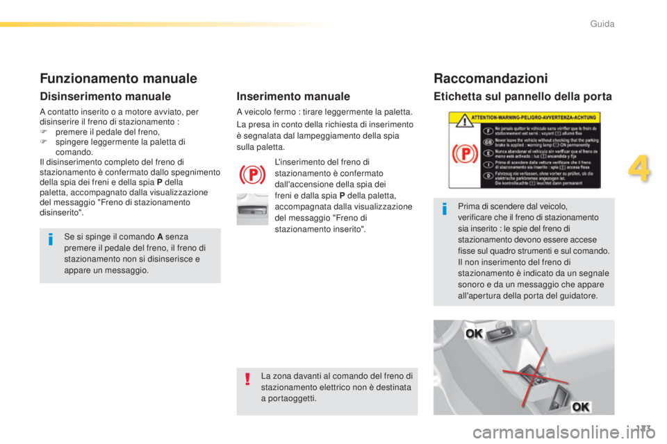 Peugeot 308 2015 Manuale del proprietario (in Italian) 123
308_it_Chap04_conduite_ed01-2015
Etichetta sul pannello della porta
Prima di scendere dal veicolo,
verificare che il freno di stazionamento
sia inserito : le spie del freno di
stazionamento de Peugeot 308 2015 Manuale del proprietario (in Italian) 123
308_it_Chap04_conduite_ed01-2015
Etichetta sul pannello della porta
Prima di scendere dal veicolo,
verificare che il freno di stazionamento
sia inserito : le spie del freno di
stazionamento de