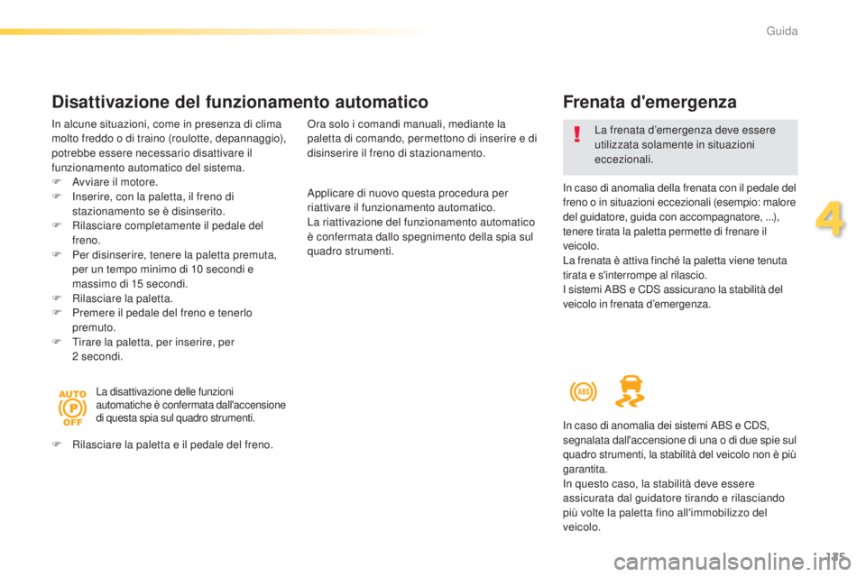 Peugeot 308 2015 Manuale del proprietario (in Italian) 125
308_it_Chap04_conduite_ed01-2015
Frenata d'emergenza
In caso di anomalia della frenata con il pedale del
freno o in situazioni eccezionali (esempio: malore
del guidatore, guida con accompagn Peugeot 308 2015 Manuale del proprietario (in Italian) 125
308_it_Chap04_conduite_ed01-2015
Frenata d'emergenza
In caso di anomalia della frenata con il pedale del
freno o in situazioni eccezionali (esempio: malore
del guidatore, guida con accompagn