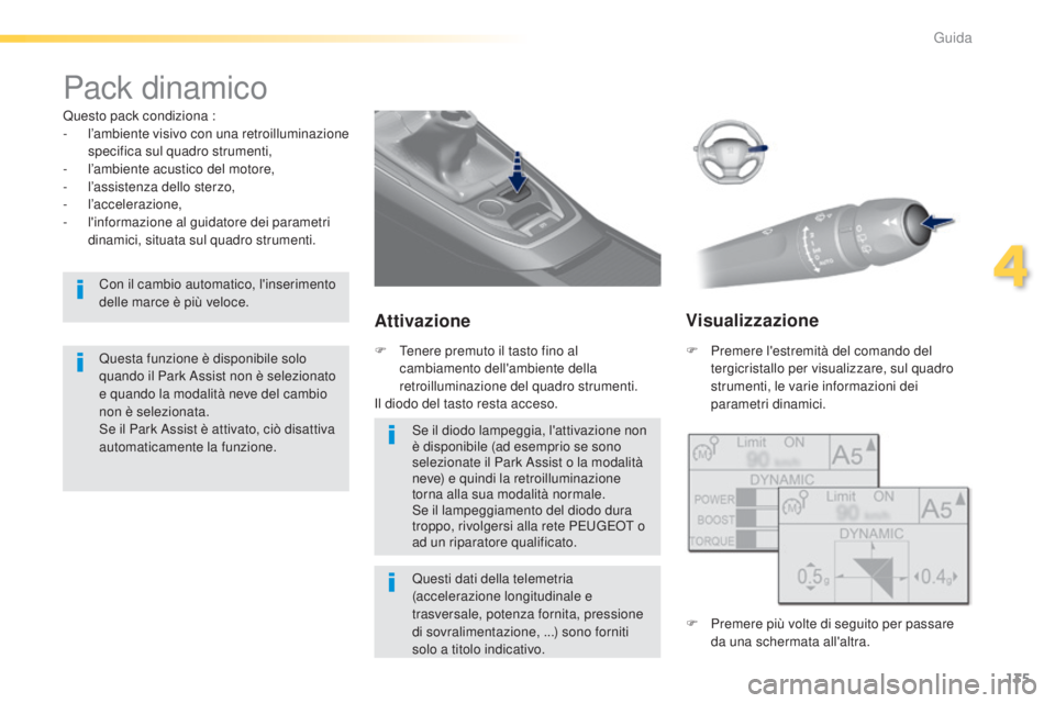Peugeot 308 2015 Manuale del proprietario (in Italian) 135
308_it_Chap04_conduite_ed01-2015
Pack dinamico
Questo pack condiziona :
- l’ambiente visivo con una retroilluminazione
specifica sul quadro strumenti,
-
l
’ambiente acustico del motore,
-
Peugeot 308 2015 Manuale del proprietario (in Italian) 135
308_it_Chap04_conduite_ed01-2015
Pack dinamico
Questo pack condiziona :
- l’ambiente visivo con una retroilluminazione
specifica sul quadro strumenti,
-
l
’ambiente acustico del motore,
-