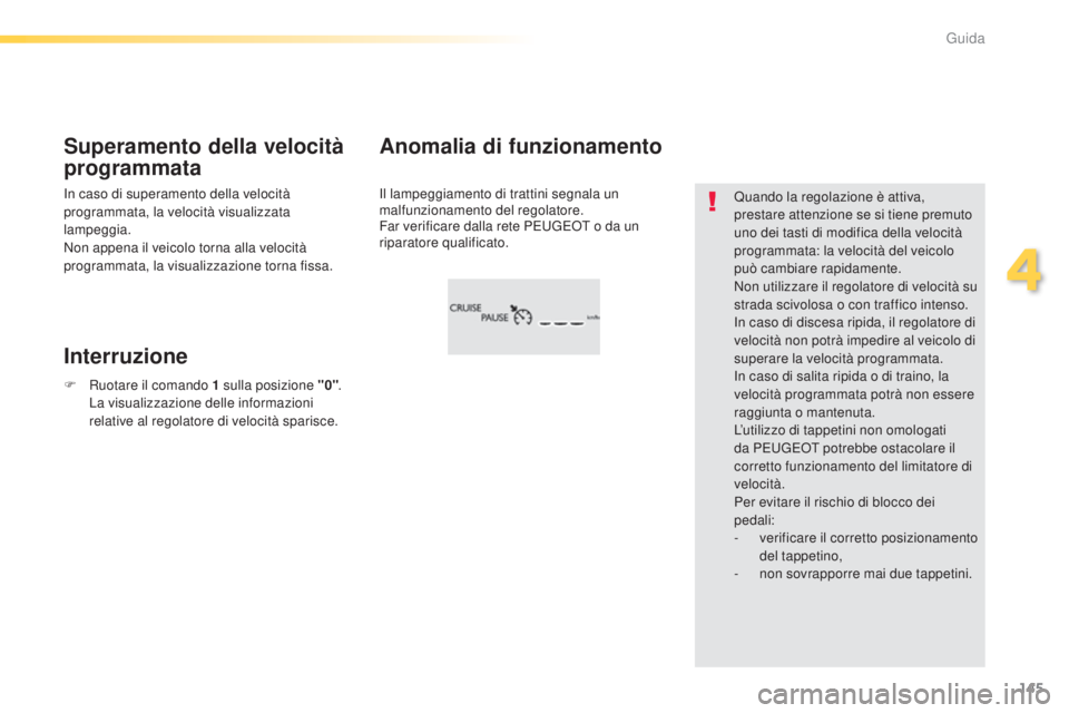 Peugeot 308 2015 Manuale del proprietario (in Italian) 145
308_it_Chap04_conduite_ed01-2015
Il lampeggiamento di trattini segnala un
malfunzionamento del regolatore.
Far verificare dalla rete PEUGEOT o da un
riparatore qualificato.
Anomalia di funziona Peugeot 308 2015 Manuale del proprietario (in Italian) 145
308_it_Chap04_conduite_ed01-2015
Il lampeggiamento di trattini segnala un
malfunzionamento del regolatore.
Far verificare dalla rete PEUGEOT o da un
riparatore qualificato.
Anomalia di funziona