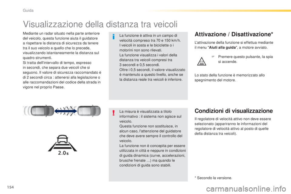 Peugeot 308 2015 Manuale del proprietario (in Italian) 154
308_it_Chap04_conduite_ed01-2015
Visualizzazione della distanza tra veicoli
Mediante un radar situato nella parte anteriore
del veicolo, questa funzione aiuta il guidatore
a rispettare la distan Peugeot 308 2015 Manuale del proprietario (in Italian) 154
308_it_Chap04_conduite_ed01-2015
Visualizzazione della distanza tra veicoli
Mediante un radar situato nella parte anteriore
del veicolo, questa funzione aiuta il guidatore
a rispettare la distan