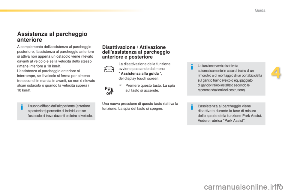 Peugeot 308 2015 Manuale del proprietario (in Italian) 167
308_it_Chap04_conduite_ed01-2015
Assistenza al parcheggio
anteriore
Il suono diffuso dall'altoparlante (anteriore
o posteriore) permette di individuare se
l'ostacolo si trova davanti o Peugeot 308 2015 Manuale del proprietario (in Italian) 167
308_it_Chap04_conduite_ed01-2015
Assistenza al parcheggio
anteriore
Il suono diffuso dall'altoparlante (anteriore
o posteriore) permette di individuare se
l'ostacolo si trova davanti o