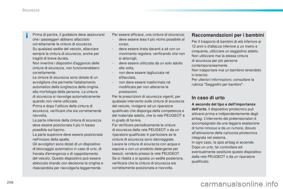 Peugeot 308 2015 Manuale del proprietario (in Italian) 206
308_it_Chap06_securite_ed01-2015
Prima di partire, il guidatore deve assicurarsi
che i passeggeri abbiano allacciato
correttamente le cinture di sicurezza.
Su qualsiasi sedile del veicolo, allac Peugeot 308 2015 Manuale del proprietario (in Italian) 206
308_it_Chap06_securite_ed01-2015
Prima di partire, il guidatore deve assicurarsi
che i passeggeri abbiano allacciato
correttamente le cinture di sicurezza.
Su qualsiasi sedile del veicolo, allac