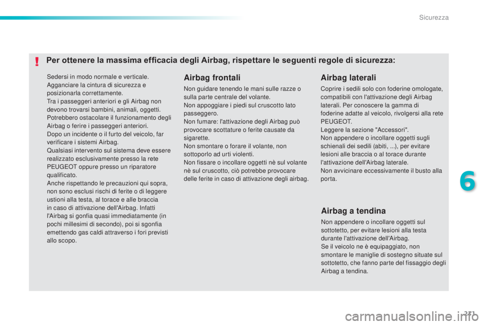 Peugeot 308 2015 Manuale del proprietario (in Italian) 211
308_it_Chap06_securite_ed01-2015
Sedersi in modo normale e verticale.
Agganciare la cintura di sicurezza e
posizionarla correttamente.
Tra i passeggeri anteriori e gli Airbag non
devono trovarsi Peugeot 308 2015 Manuale del proprietario (in Italian) 211
308_it_Chap06_securite_ed01-2015
Sedersi in modo normale e verticale.
Agganciare la cintura di sicurezza e
posizionarla correttamente.
Tra i passeggeri anteriori e gli Airbag non
devono trovarsi