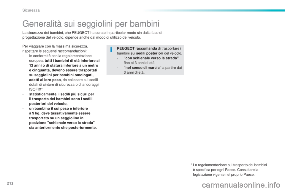 Peugeot 308 2015 Manuale del proprietario (in Italian) 212
308_it_Chap06_securite_ed01-2015
Generalità sui seggiolini per bambini
Per viaggiare con la massima sicurezza,
rispettare le seguenti raccomandazioni:
-
I
n conformità con la regolamentazione Peugeot 308 2015 Manuale del proprietario (in Italian) 212
308_it_Chap06_securite_ed01-2015
Generalità sui seggiolini per bambini
Per viaggiare con la massima sicurezza,
rispettare le seguenti raccomandazioni:
-
I
n conformità con la regolamentazione