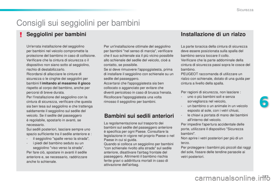 Peugeot 308 2015 Manuale del proprietario (in Italian) 227
308_it_Chap06_securite_ed01-2015
Seggiolini per bambiniInstallazione di un rialzo
Consigli sui seggiolini per bambini
La regolamentazione sul trasporto dei
bambini sul sedile del passeggero anter Peugeot 308 2015 Manuale del proprietario (in Italian) 227
308_it_Chap06_securite_ed01-2015
Seggiolini per bambiniInstallazione di un rialzo
Consigli sui seggiolini per bambini
La regolamentazione sul trasporto dei
bambini sul sedile del passeggero anter