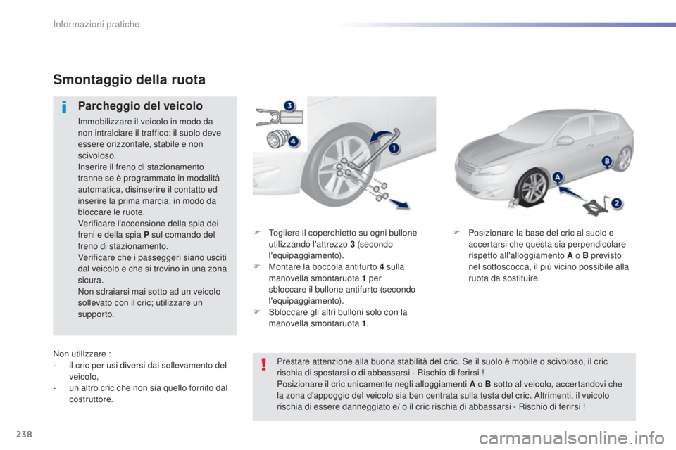 Peugeot 308 2015 Manuale del proprietario (in Italian) 238
308_it_Chap07_info-pratiques_ed01-2015
F Togliere il coperchietto su ogni bullone utilizzando l'attrezzo 3 (secondo
l'equipaggiamento).
F
M
ontare la boccola antifurto 4 sulla
man Peugeot 308 2015 Manuale del proprietario (in Italian) 238
308_it_Chap07_info-pratiques_ed01-2015
F Togliere il coperchietto su ogni bullone utilizzando l'attrezzo 3 (secondo
l'equipaggiamento).
F
M
ontare la boccola antifurto 4 sulla
man
