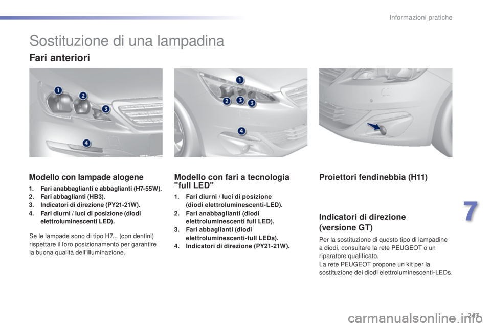 Peugeot 308 2015  Manuale del proprietario (in Italian) 243
308_it_Chap07_info-pratiques_ed01-2015
Sostituzione di una lampadina
Fari anteriori
Modello con fari a tecnologia 
"full LED"
1. Fari diurni / luci di posizione  (diodi elettroluminescenti