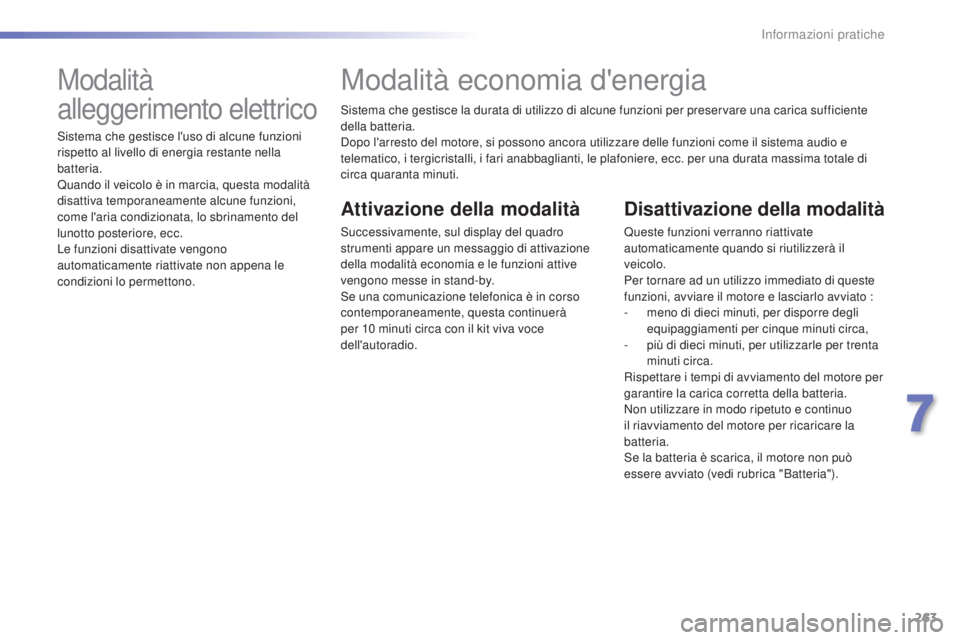 Peugeot 308 2015 Manuale del proprietario (in Italian) 263
308_it_Chap07_info-pratiques_ed01-2015
Sistema che gestisce la durata di utilizzo di alcune funzioni per preservare una carica sufficiente
della batteria.
Dopo l'arresto del motore, si posson Peugeot 308 2015 Manuale del proprietario (in Italian) 263
308_it_Chap07_info-pratiques_ed01-2015
Sistema che gestisce la durata di utilizzo di alcune funzioni per preservare una carica sufficiente
della batteria.
Dopo l'arresto del motore, si posson