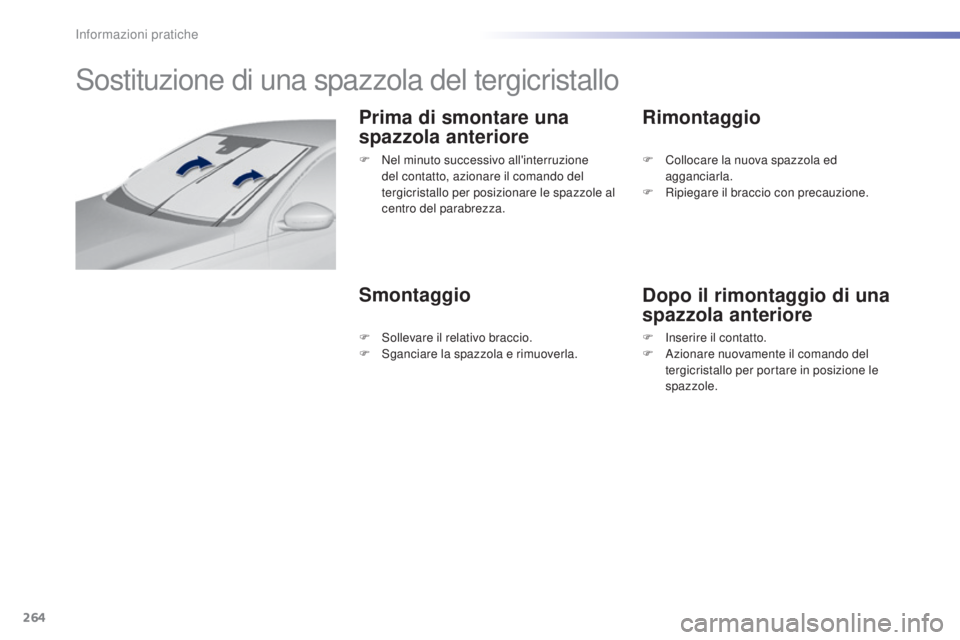 Peugeot 308 2015 Manuale del proprietario (in Italian) 264
308_it_Chap07_info-pratiques_ed01-2015
Sostituzione di una spazzola del tergicristallo
Prima di smontare una
spazzola anteriore
SmontaggioRimontaggio
Dopo il rimontaggio di una
spazzola anterior Peugeot 308 2015 Manuale del proprietario (in Italian) 264
308_it_Chap07_info-pratiques_ed01-2015
Sostituzione di una spazzola del tergicristallo
Prima di smontare una
spazzola anteriore
SmontaggioRimontaggio
Dopo il rimontaggio di una
spazzola anterior