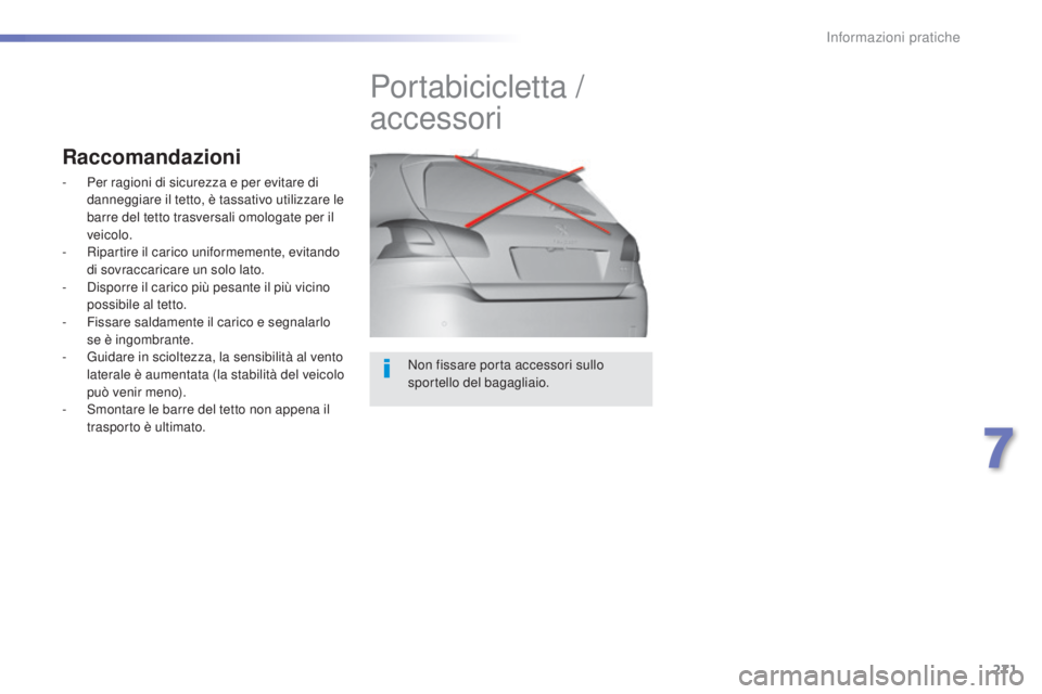 Peugeot 308 2015 Manuale del proprietario (in Italian) 271
308_it_Chap07_info-pratiques_ed01-2015
Non fissare porta accessori sullo
sportello del bagagliaio.
Portabicicletta /
accessori
Raccomandazioni
- Per ragioni di sicurezza e per evitare di dannegg Peugeot 308 2015 Manuale del proprietario (in Italian) 271
308_it_Chap07_info-pratiques_ed01-2015
Non fissare porta accessori sullo
sportello del bagagliaio.
Portabicicletta /
accessori
Raccomandazioni
- Per ragioni di sicurezza e per evitare di dannegg