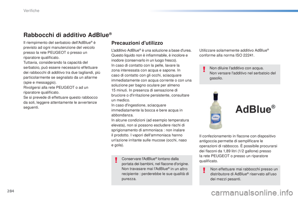 Peugeot 308 2015 Manuale del proprietario (in Italian) 284
308_it_Chap08_verifications_ed01-2015
Rabbocchi di additivo AdBlue®
Il riempimento del serbatoio dell'AdBlue® è
previsto ad ogni manutenzione del veicolo
presso la rete PEUGEOT o presso u Peugeot 308 2015 Manuale del proprietario (in Italian) 284
308_it_Chap08_verifications_ed01-2015
Rabbocchi di additivo AdBlue®
Il riempimento del serbatoio dell'AdBlue® è
previsto ad ogni manutenzione del veicolo
presso la rete PEUGEOT o presso u