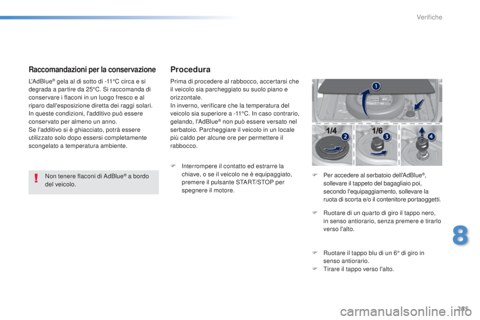 Peugeot 308 2015 Manuale del proprietario (in Italian) 285
308_it_Chap08_verifications_ed01-2015
Raccomandazioni per la conservazione
Non tenere flaconi di AdBlue® a bordo
del veicolo.
L'AdBlue
® gela al di sotto di -11°C circa e si
degrada a par Peugeot 308 2015 Manuale del proprietario (in Italian) 285
308_it_Chap08_verifications_ed01-2015
Raccomandazioni per la conservazione
Non tenere flaconi di AdBlue® a bordo
del veicolo.
L'AdBlue
® gela al di sotto di -11°C circa e si
degrada a par