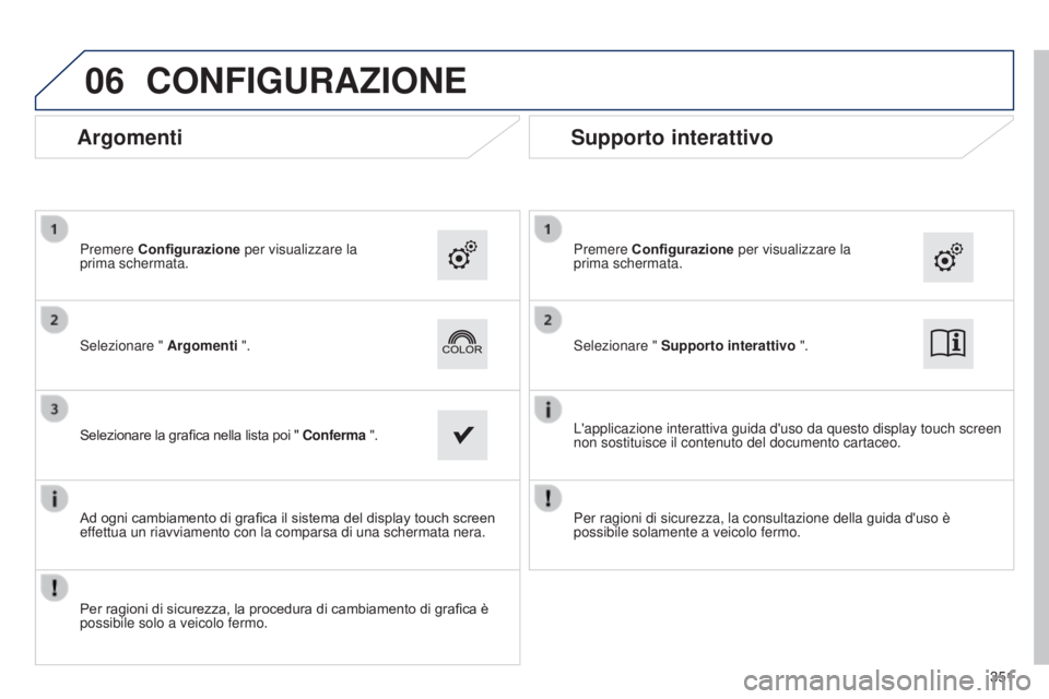 Peugeot 308 2015  Manuale del proprietario (in Italian) 06CONFIGURAZIONE
Argomenti
Selezionare " Argomenti ".
Premere Configurazione per visualizzare la 
prima schermata.
Selezionare la grafica nella lista poi " Conferma ".
Ad ogni cambiame