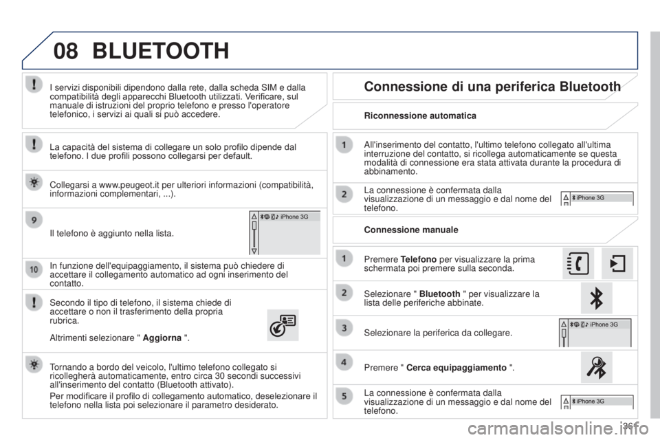 Peugeot 308 2015 Manuale del proprietario (in Italian) 08
361
In funzione dell'equipaggiamento, il sistema può chiedere di
accettare il collegamento automatico ad ogni inserimento del
contatto.
Secondo il tipo di telefono, il sistema chiede di
acc Peugeot 308 2015 Manuale del proprietario (in Italian) 08
361
In funzione dell'equipaggiamento, il sistema può chiedere di
accettare il collegamento automatico ad ogni inserimento del
contatto.
Secondo il tipo di telefono, il sistema chiede di
acc