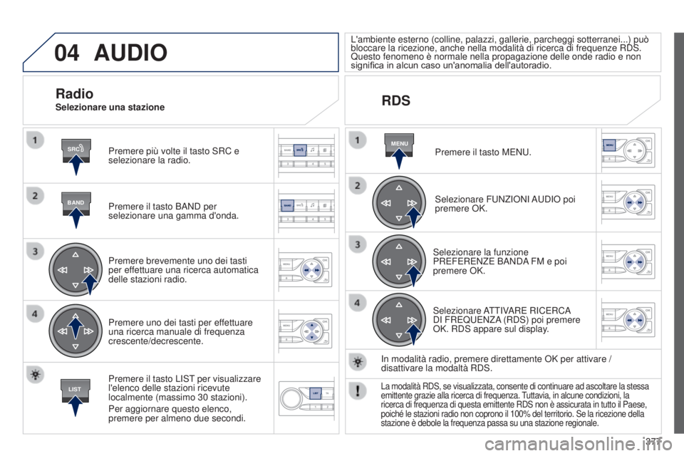 Peugeot 308 2015 Manuale del proprietario (in Italian) 04
SRC
BAND
LIST
MENU
377
AUDIO
Premere più volte il tasto SRC e
selezionare la radio.
Premere il tasto BAND per
selezionare una gamma d'onda.
Premere brevemente uno dei tasti
per effettuare u Peugeot 308 2015 Manuale del proprietario (in Italian) 04
SRC
BAND
LIST
MENU
377
AUDIO
Premere più volte il tasto SRC e
selezionare la radio.
Premere il tasto BAND per
selezionare una gamma d'onda.
Premere brevemente uno dei tasti
per effettuare u