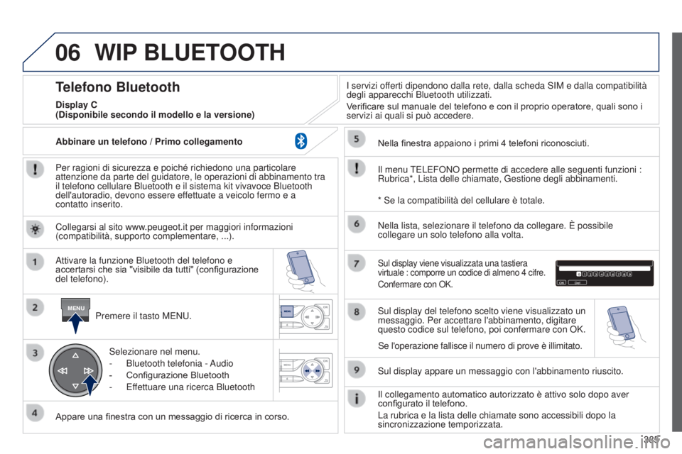 Peugeot 308 2015 Manuale del proprietario (in Italian) 06
MENU
385
WIP BLUETOOTH
Per ragioni di sicurezza e poiché richiedono una particolare
attenzione da parte del guidatore, le operazioni di abbinamento tra
il telefono cellulare Bluetooth e il siste Peugeot 308 2015 Manuale del proprietario (in Italian) 06
MENU
385
WIP BLUETOOTH
Per ragioni di sicurezza e poiché richiedono una particolare
attenzione da parte del guidatore, le operazioni di abbinamento tra
il telefono cellulare Bluetooth e il siste