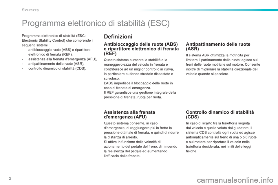 Peugeot 308 2015 Manuale del proprietario (in Italian) 2
Sicurezza
Programma elettronico di stabilità (ESC:
Electronic Stability Control) che comprende i
seguenti sistemi :
- antibloccaggio ruote (ABS) e ripartitore
elettronico di frenata Peugeot 308 2015 Manuale del proprietario (in Italian) 2
Sicurezza
Programma elettronico di stabilità (ESC:
Electronic Stability Control) che comprende i
seguenti sistemi :
- antibloccaggio ruote (ABS) e ripartitore
elettronico di frenata