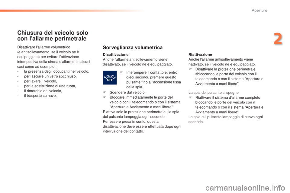 Peugeot 308 2015 Manuale del proprietario (in Italian) 71
308_it_Chap02_ouvertures_ed01-2015
Chiusura del veicolo solo
con l'allarme perimetrale
Sorveglianza volumetrica
Disattivazione
Anche l'allarme antisollevamento viene
disattivato, se il ve Peugeot 308 2015 Manuale del proprietario (in Italian) 71
308_it_Chap02_ouvertures_ed01-2015
Chiusura del veicolo solo
con l'allarme perimetrale
Sorveglianza volumetrica
Disattivazione
Anche l'allarme antisollevamento viene
disattivato, se il ve