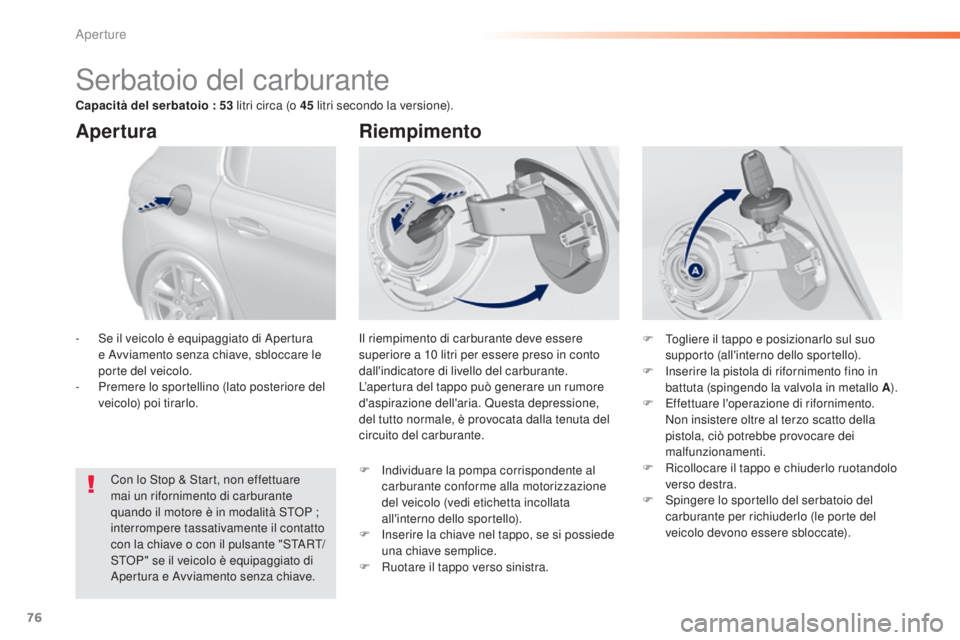 Peugeot 308 2015 Manuale del proprietario (in Italian) 76
308_it_Chap02_ouvertures_ed01-2015
Serbatoio del carburante
Il riempimento di carburante deve essere
superiore a 10 litri per essere preso in conto
dall'indicatore di livello del carburante. Peugeot 308 2015 Manuale del proprietario (in Italian) 76
308_it_Chap02_ouvertures_ed01-2015
Serbatoio del carburante
Il riempimento di carburante deve essere
superiore a 10 litri per essere preso in conto
dall'indicatore di livello del carburante.