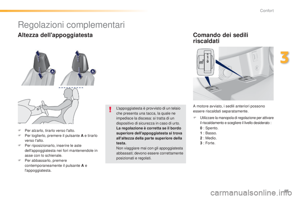 Peugeot 308 2015 Manuale del proprietario (in Italian) 83
308_it_Chap03_confort_ed01-2015
Comando dei sedili
riscaldati
0 : Spento.
1 : Basso.
2
: Medio.
3
: For te.
F Utilizzare la manopola di regolazione per attivare il riscaldamento e scegliere Peugeot 308 2015 Manuale del proprietario (in Italian) 83
308_it_Chap03_confort_ed01-2015
Comando dei sedili
riscaldati
0 : Spento.
1 : Basso.
2
: Medio.
3
: For te.
F Utilizzare la manopola di regolazione per attivare il riscaldamento e scegliere