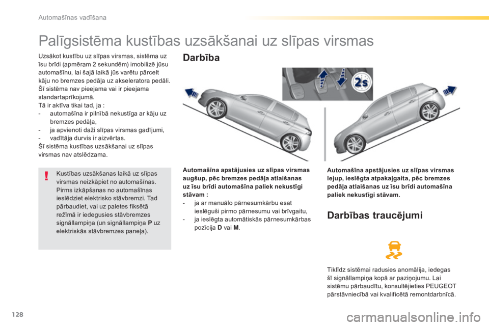 Peugeot 308 2015 Īpašnieka rokasgrāmata (in Latvian) 128
308_lv_Chap04_conduite_ed01-2015
Palīgsistēma kustības uzsākšanai uz slīpas virsmas
Uzsākot kustību uz slīpas virsmas, sistēma uz
īsu brīdi (apmēram 2 sekundēm) imobilizē jūsu
au Peugeot 308 2015 Īpašnieka rokasgrāmata (in Latvian) 128
308_lv_Chap04_conduite_ed01-2015
Palīgsistēma kustības uzsākšanai uz slīpas virsmas
Uzsākot kustību uz slīpas virsmas, sistēma uz
īsu brīdi (apmēram 2 sekundēm) imobilizē jūsu
au