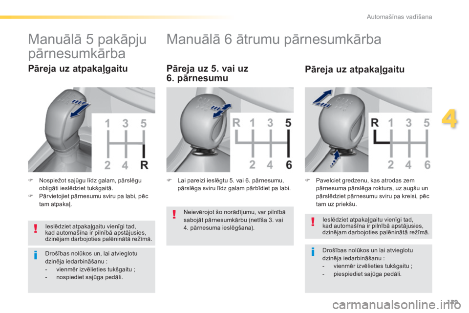 Peugeot 308 2015 Īpašnieka rokasgrāmata (in Latvian) 129
308_lv_Chap04_conduite_ed01-2015
Ieslēdziet atpakaļgaitu vienīgi tad,
kad automašīna ir pilnībā apstājusies,
dzinējam darbojoties palēninātā režīmā.
Drošības nolūkos un lai atv Peugeot 308 2015 Īpašnieka rokasgrāmata (in Latvian) 129
308_lv_Chap04_conduite_ed01-2015
Ieslēdziet atpakaļgaitu vienīgi tad,
kad automašīna ir pilnībā apstājusies,
dzinējam darbojoties palēninātā režīmā.
Drošības nolūkos un lai atv
